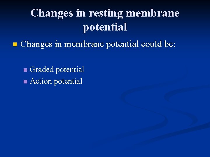 Changes in resting membrane potential n Changes in membrane potential could be: Graded potential