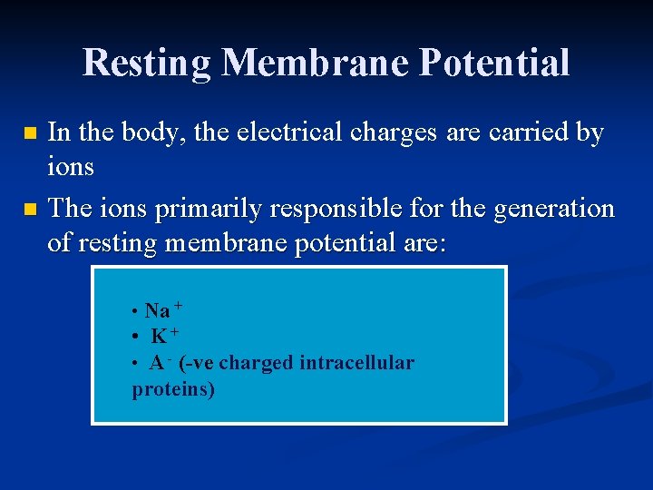 Resting Membrane Potential In the body, the electrical charges are carried by ions n