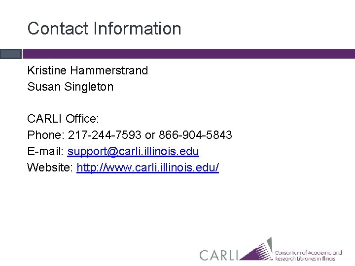 Contact Information Kristine Hammerstrand Susan Singleton CARLI Office: Phone: 217 -244 -7593 or 866 Contact Information Kristine Hammerstrand Susan Singleton CARLI Office: Phone: 217 -244 -7593 or 866