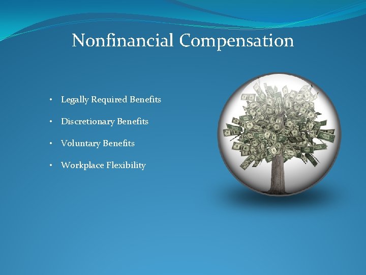 Nonfinancial Compensation • Legally Required Benefits • Discretionary Benefits • Voluntary Benefits • Workplace