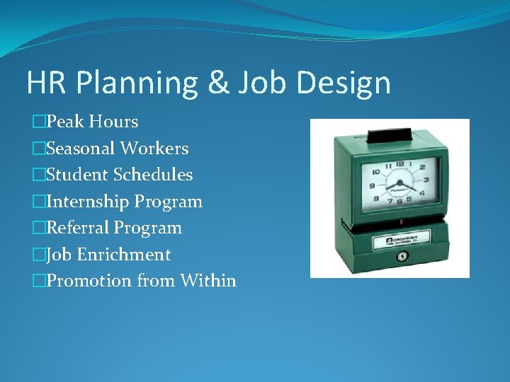 HR Planning & Job Design �Peak Hours �Seasonal Workers �Student Schedules �Internship Program �Referral