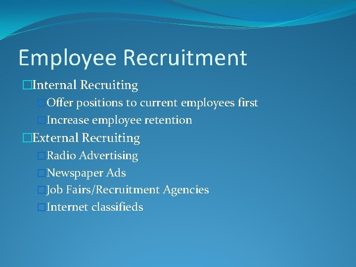 Employee Recruitment �Internal Recruiting �Offer positions to current employees first �Increase employee retention �External