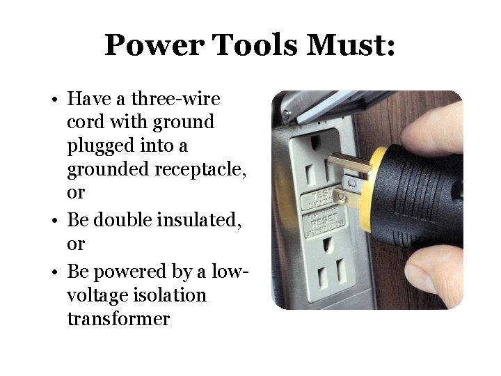 Power Tools Must: • Have a three-wire cord with ground plugged into a grounded