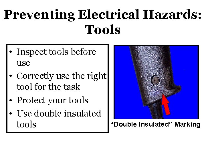 Preventing Electrical Hazards: Tools • Inspect tools before use • Correctly use the right