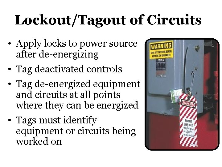 Lockout/Tagout of Circuits • Apply locks to power source after de-energizing • Tag deactivated