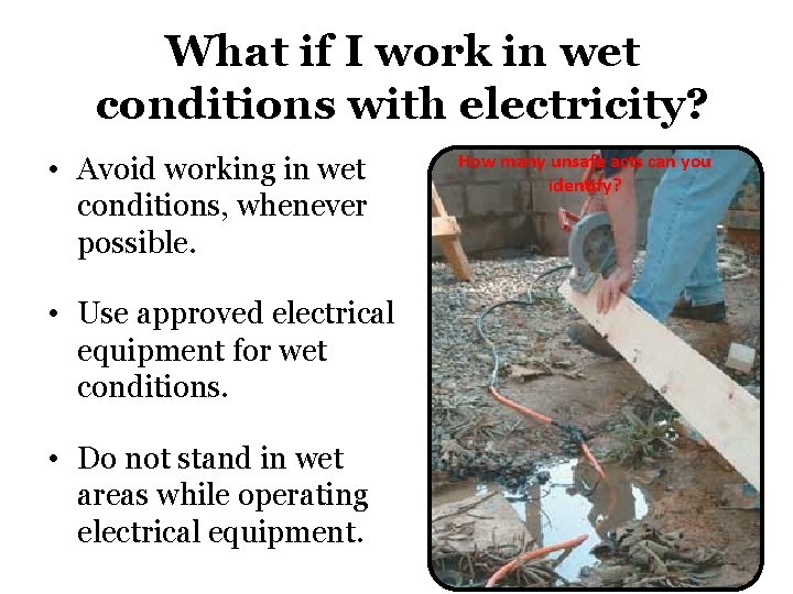What if I work in wet conditions with electricity? • Avoid working in wet