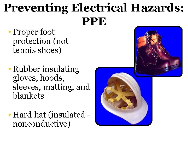Preventing Electrical Hazards: PPE • Proper foot protection (not tennis shoes) • Rubber insulating