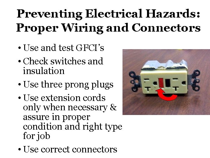 Preventing Electrical Hazards: Proper Wiring and Connectors • Use and test GFCI’s • Check