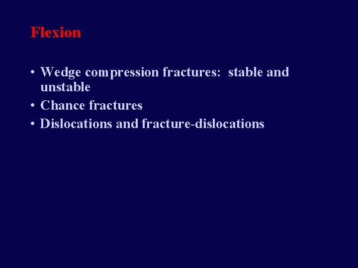 Flexion • Wedge compression fractures: stable and unstable • Chance fractures • Dislocations and