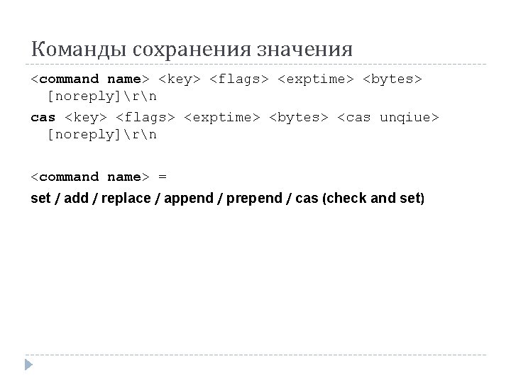 Команды сохранения значения <command name> <key> <flags> <exptime> <bytes> [noreply]rn cas <key> <flags> <exptime>