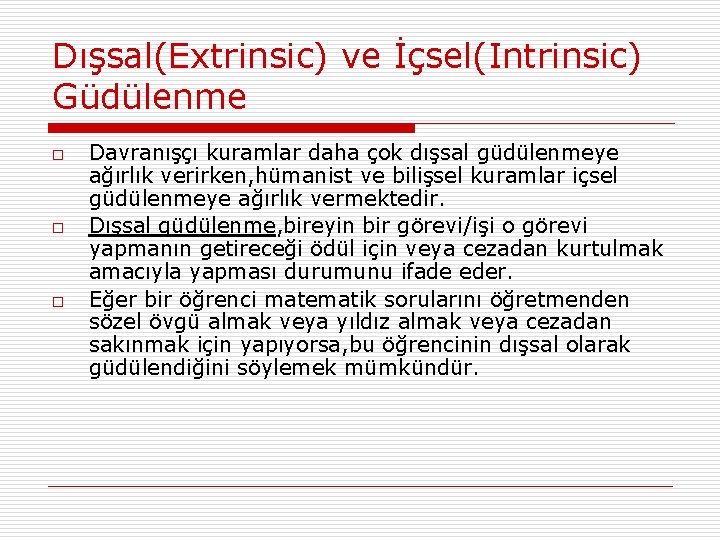 Dışsal(Extrinsic) ve İçsel(Intrinsic) Güdülenme o o o Davranışçı kuramlar daha çok dışsal güdülenmeye ağırlık