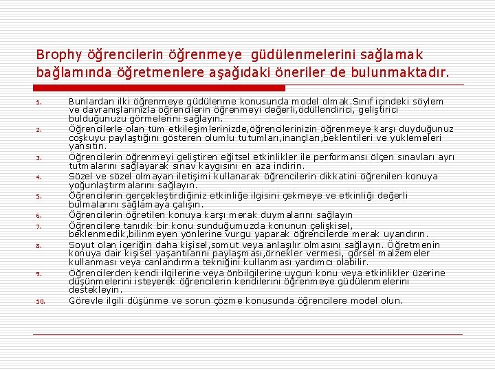 Brophy öğrencilerin öğrenmeye güdülenmelerini sağlamak bağlamında öğretmenlere aşağıdaki öneriler de bulunmaktadır. 1. 2. 3.