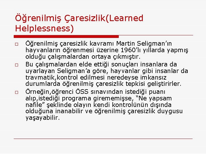 Öğrenilmiş Çaresizlik(Learned Helplessness) o o o Öğrenilmiş çaresizlik kavramı Martin Seligman’ın hayvanların öğrenmesi üzerine