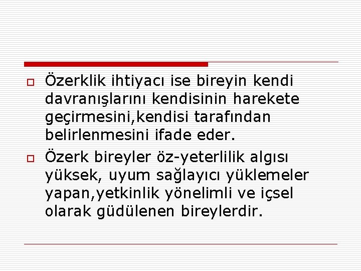 o o Özerklik ihtiyacı ise bireyin kendi davranışlarını kendisinin harekete geçirmesini, kendisi tarafından belirlenmesini