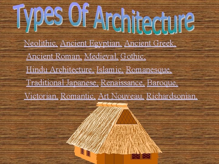 Neolithic, Ancient Egyptian, Ancient Greek, Ancient Roman, Medieval, Gothic, Hindu Architecture, Islamic, Romanesque, Traditional