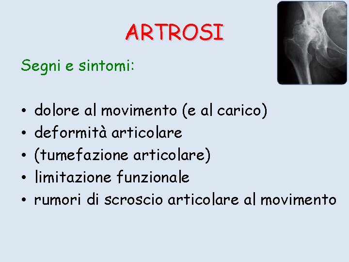 ARTROSI Segni e sintomi: • • • dolore al movimento (e al carico) deformità