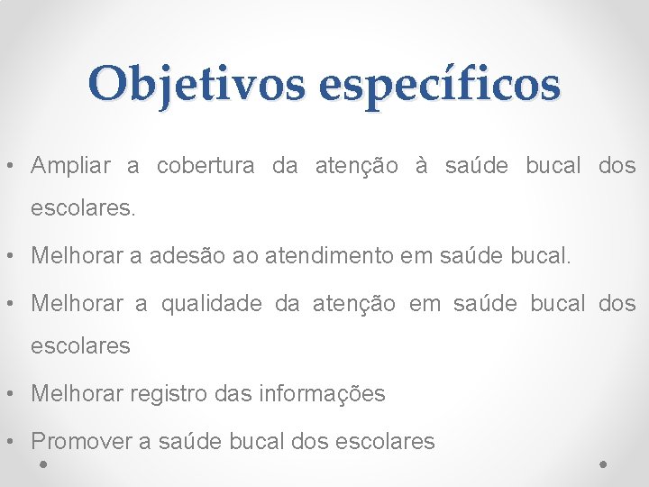 Objetivos específicos • Ampliar a cobertura da atenção à saúde bucal dos escolares. •