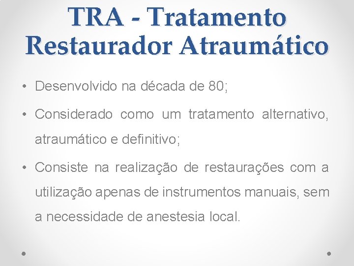 TRA - Tratamento Restaurador Atraumático • Desenvolvido na década de 80; • Considerado como