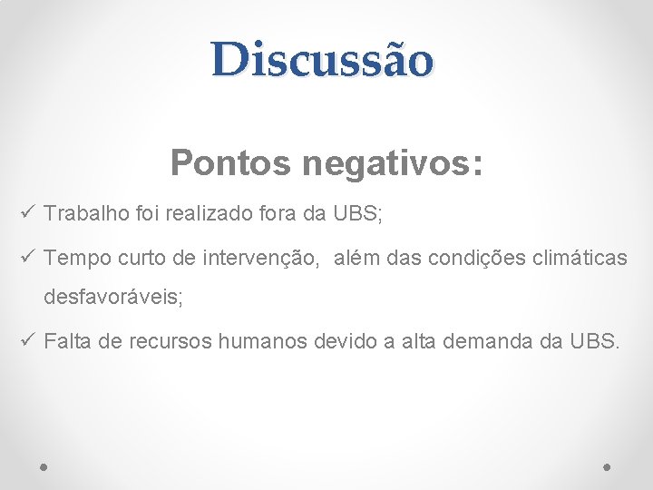 Discussão Pontos negativos: ü Trabalho foi realizado fora da UBS; ü Tempo curto de