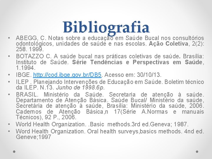 Bibliografia • ABEGG, C. Notas sobre a educação em Saúde Bucal nos consultórios odontológicos,