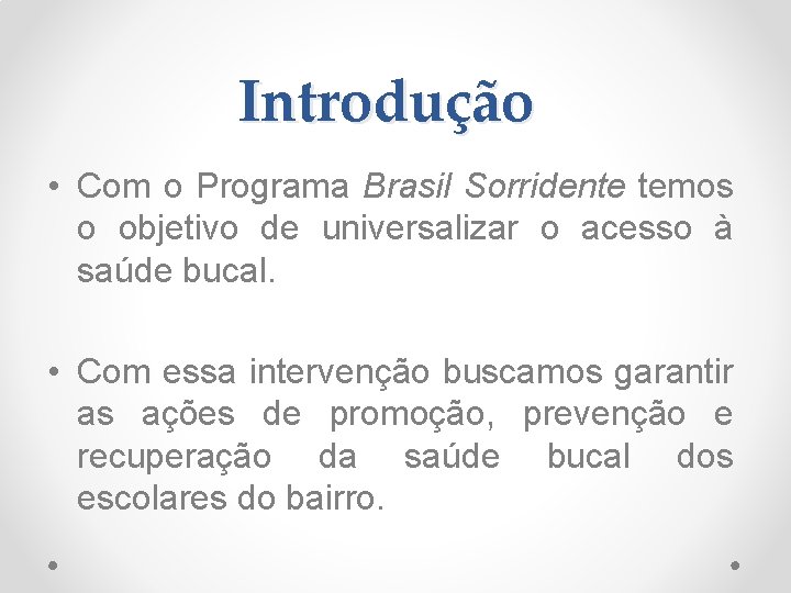 Introdução • Com o Programa Brasil Sorridente temos o objetivo de universalizar o acesso