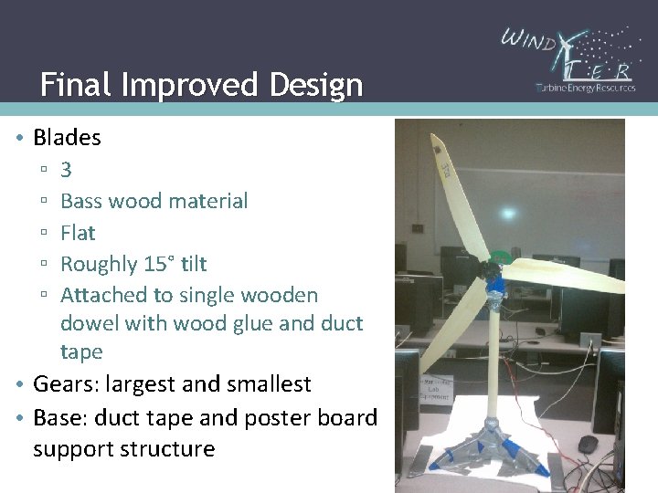 Final Improved Design • Blades ▫ ▫ ▫ 3 Bass wood material Flat Roughly