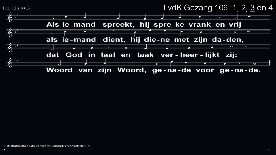 . Lvd. K Gezang 106: 1, 2, 3 en 4 . . 