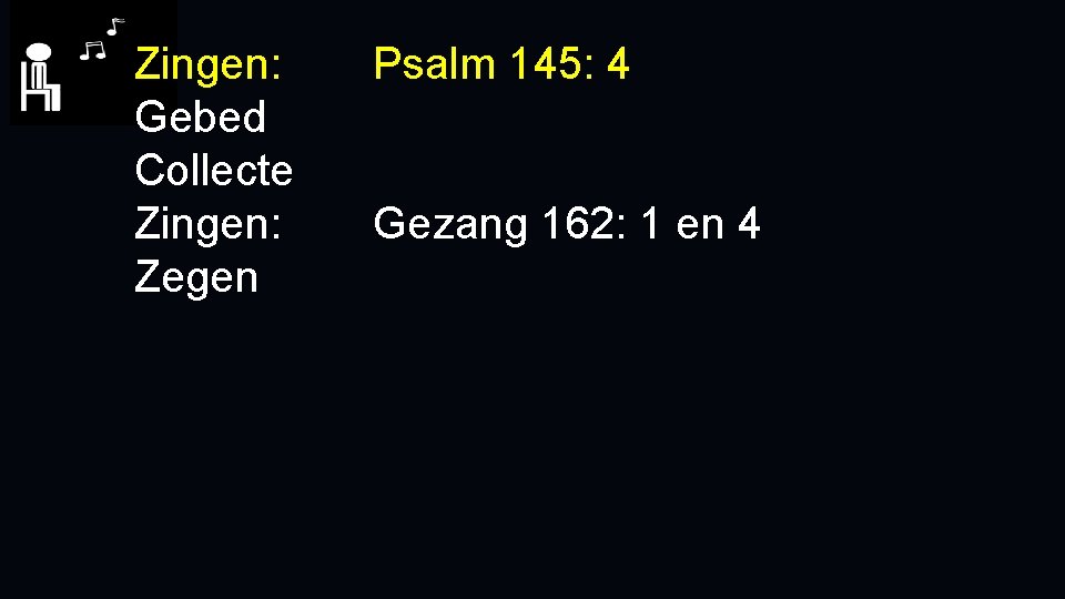 Zingen: Gebed Collecte Zingen: Zegen Psalm 145: 4 Gezang 162: 1 en 4 