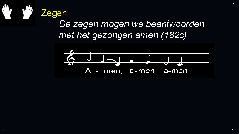 . . Zegen De zegen mogen we beantwoorden met het gezongen amen (182 c)