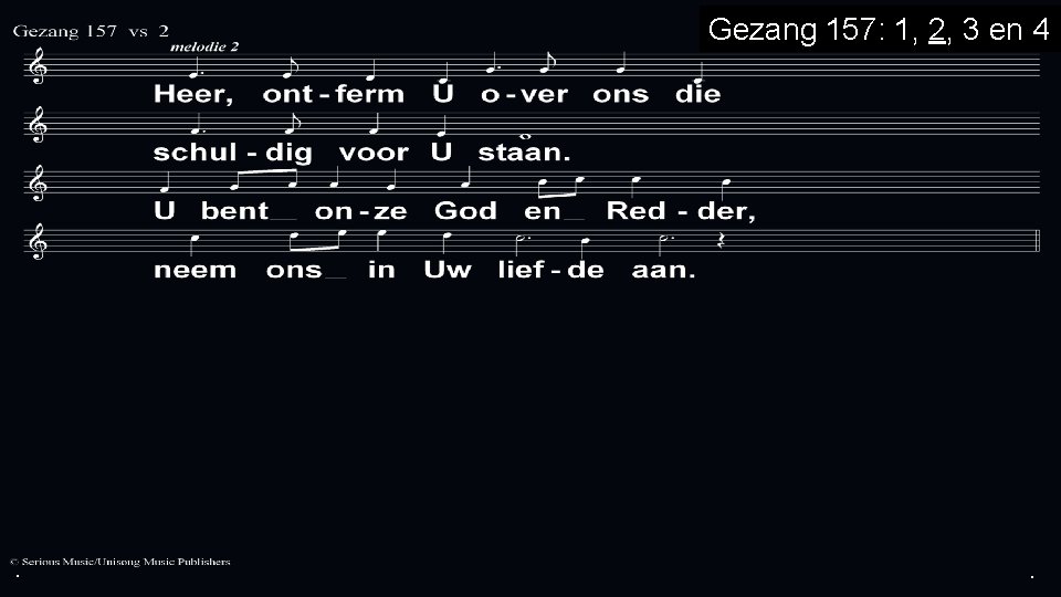 . Gezang 157: 1, 2, 3 en 4 . . 