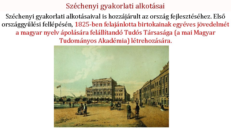 Széchenyi gyakorlati alkotásaival is hozzájárult az ország fejlesztéséhez. Első országgyűlési fellépésén, 1825 -ben felajánlotta