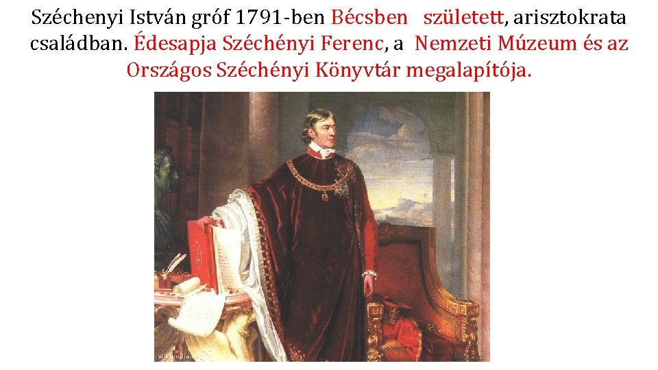 Széchenyi István gróf 1791 -ben Bécsben született, arisztokrata családban. Édesapja Széchényi Ferenc, a Nemzeti