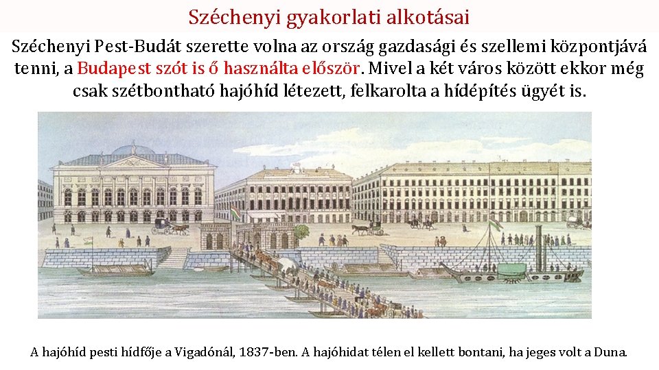 Széchenyi gyakorlati alkotásai Széchenyi Pest-Budát szerette volna az ország gazdasági és szellemi központjává tenni,