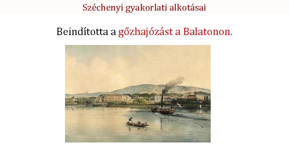 Széchenyi gyakorlati alkotásai Beindította a gőzhajózást a Balatonon. 