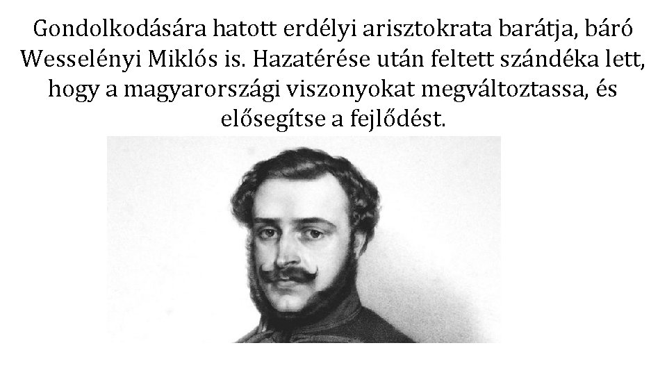 Gondolkodására hatott erdélyi arisztokrata barátja, báró Wesselényi Miklós is. Hazatérése után feltett szándéka lett,