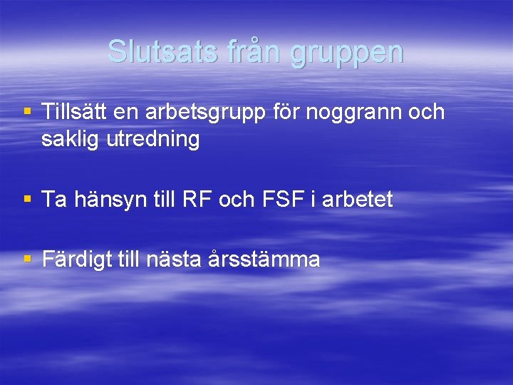 Slutsats från gruppen § Tillsätt en arbetsgrupp för noggrann och saklig utredning § Ta