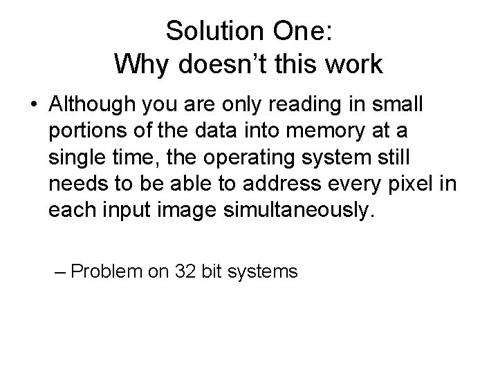 Solution One: Why doesn’t this work • Although you are only reading in small
