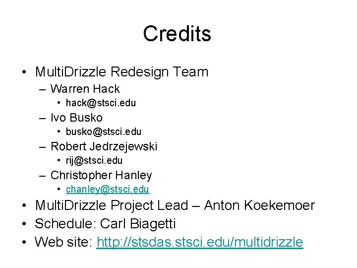 Credits • Multi. Drizzle Redesign Team – Warren Hack • hack@stsci. edu – Ivo
