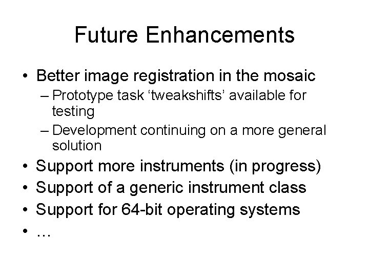 Future Enhancements • Better image registration in the mosaic – Prototype task ‘tweakshifts’ available