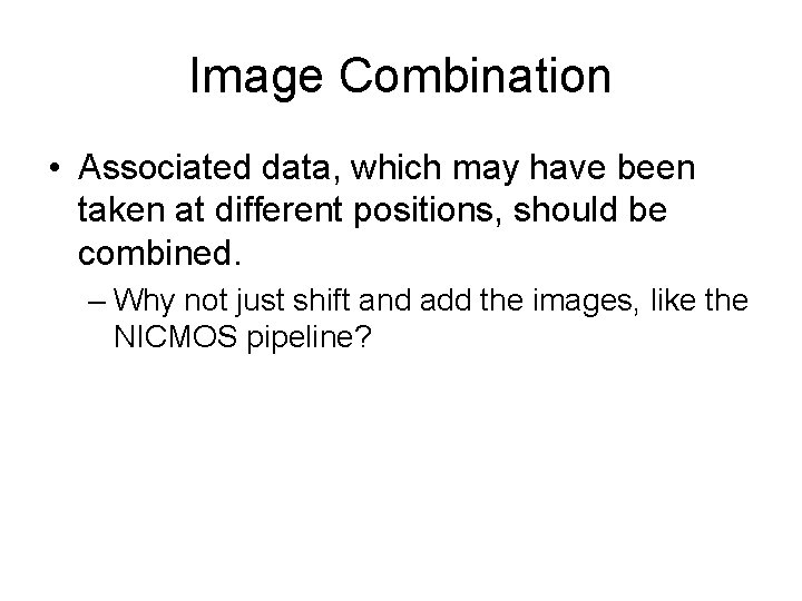 Image Combination • Associated data, which may have been taken at different positions, should