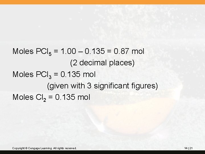 Moles PCl 5 = 1. 00 – 0. 135 = 0. 87 mol (2