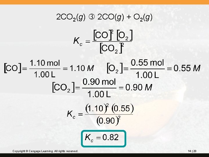 2 CO 2(g) 2 CO(g) + O 2(g) Copyright © Cengage Learning. All rights