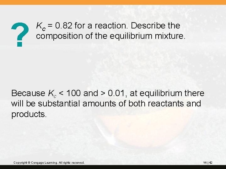 ? Kc = 0. 82 for a reaction. Describe the composition of the equilibrium