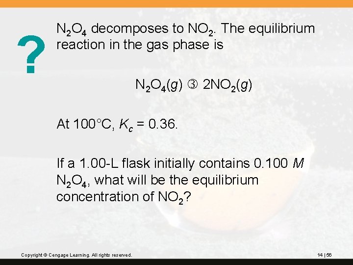 ? N 2 O 4 decomposes to NO 2. The equilibrium reaction in the