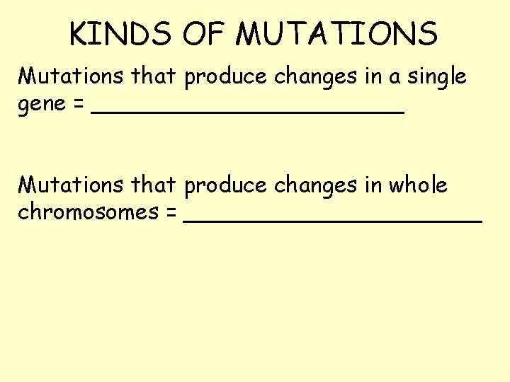 KINDS OF MUTATIONS Mutations that produce changes in a single gene = ___________ Mutations