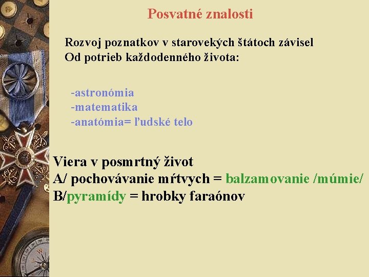 Posvatné znalosti Rozvoj poznatkov v starovekých štátoch závisel Od potrieb každodenného života: -astronómia -matematika