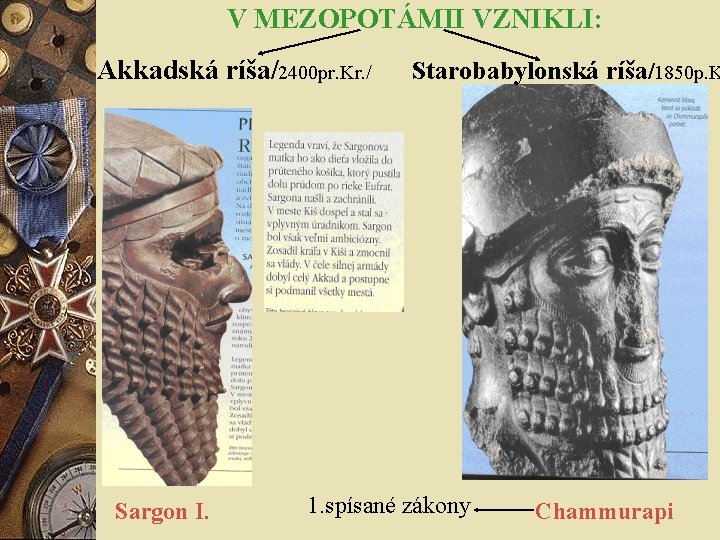 V MEZOPOTÁMII VZNIKLI: Akkadská ríša/2400 pr. Kr. / Sargon I. Starobabylonská ríša/1850 p. K