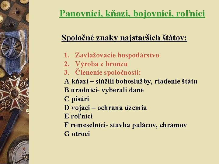 Panovníci, kňazi, bojovníci, roľníci Spoločné znaky najstarších štátov: 1. Zavlažovacie hospodárstvo 2. Výroba z