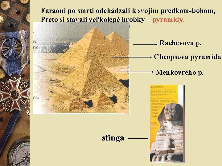 Faraóni po smrti odchádzali k svojim predkom-bohom, Preto si stavali veľkolepé hrobky – pyramídy.