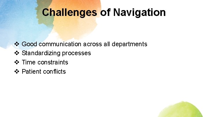 Challenges of Navigation v v Good communication across all departments Standardizing processes Time constraints